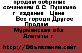 продам собрание сочинений А.С. Пушкина 1938г. издания › Цена ­ 30 000 - Все города Другое » Продам   . Мурманская обл.,Апатиты г.